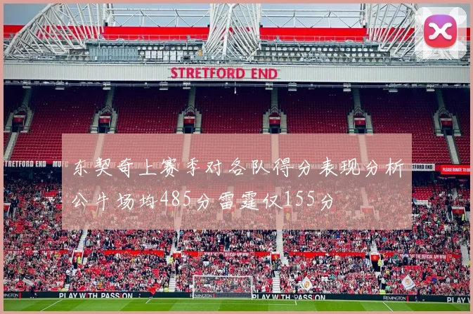 东契奇上赛季对各队得分表现分析公牛场均485分雷霆仅155分